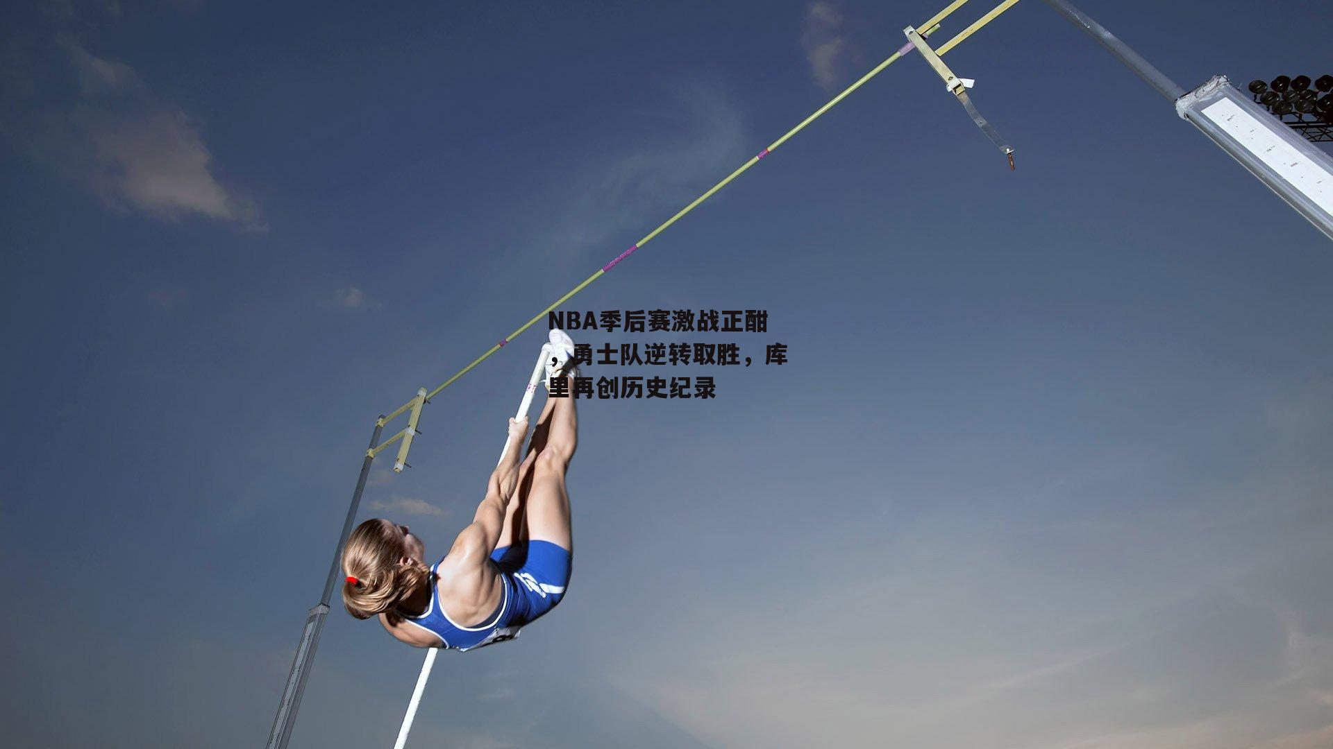 NBA季后赛激战正酣,勇士队逆转取胜,库里再创历史纪录