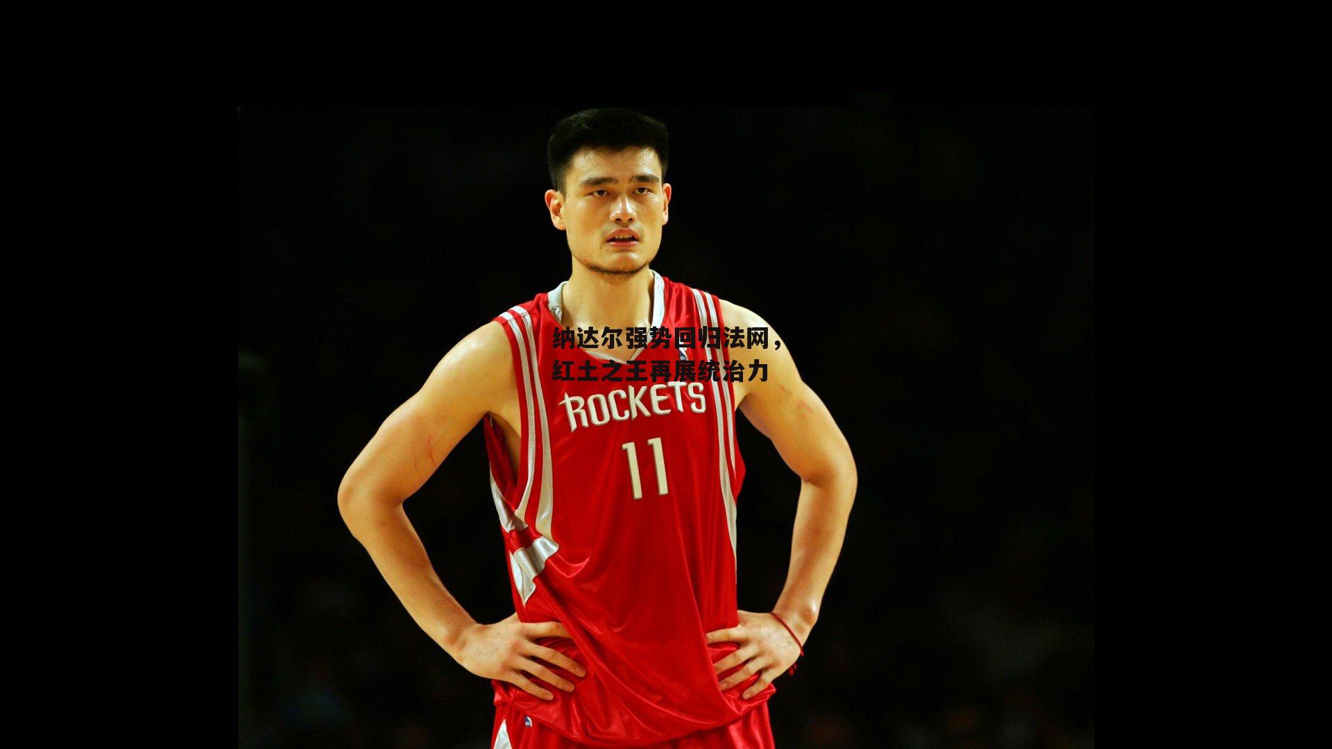 纳达尔强势回归法网,红土之王再展统治力