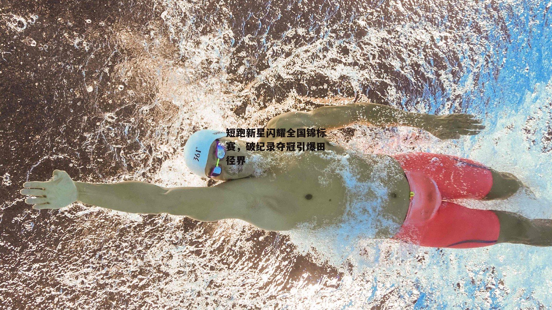 短跑新星闪耀全国锦标赛,破纪录夺冠引爆田径界